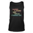 Having A Weird Dad Builds Character Fathers Day Gift Unisex Tank Top