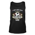 I Cant Keep Calm Im Keeper Dad Soccer Goalie Goalkeeper Unisex Tank Top
