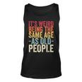 Its Weird Being The Same Age As Old People V31 Unisex Tank Top