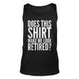 Retirement Funny Gift - Does This Make Me Look Retired Unisex Tank Top