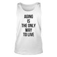 Aging Is The Only Way To Live Unisex Tank Top