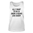 All I Want To Do Is Grow A Beard Like Daddy Unisex Tank Top