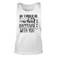 Be Careful With What Happens With You Unisex Tank Top