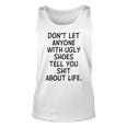 Dont Let Anyone With Ugly Shoes Tell You Shit About Life Unisex Tank Top