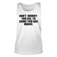 Dont Worry You See To Some You Are Magic Inspirational Quote Unisex Tank Top