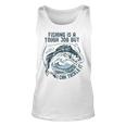 Fishing Is A Tough Job But I Can Tackle It Dad Unisex Tank Top