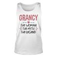 Grancy Grandma Gift Grancy The Woman The Myth The Legend Unisex Tank Top