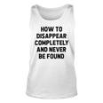 How To Disappear Completely And Never Be Found Unisex Tank Top