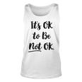 Positive Sayings Its Ok To Be Not Ok Graphic 288 Trending Shirt Unisex Tank Top