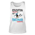 Skier Quote Education Is Important But Skiing Is Importanter Unisex Tank Top