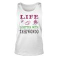 Taekwondo Sport Lover Life Is Better With Taekwondo Unisex Tank Top