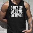 Dont Be Stupid Stupid Funny Saying Unisex Tank Top Gifts for Him