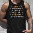 Dont Rush Me Im Waiting For The Last Minute Birthday Party Unisex Tank Top Gifts for Him