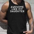Funny Awesome Like My Daughter Fathers Day Gift Dad Joke Unisex Tank Top Gifts for Him