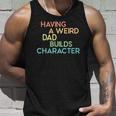 Having A Weird Dad Builds Character Fathers Day Gift Unisex Tank Top Gifts for Him