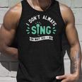 I Dont Always Sing - Karaoke Party Musician Singer Unisex Tank Top Gifts for Him