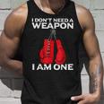 I Dont Need A Weapon I Am One Boxing Unisex Tank Top Gifts for Him