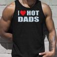 I Love Hot Dads I Heart Hot Dad Love Hot Dads Fathers Day Unisex Tank Top Gifts for Him