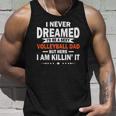 I Never Dreamed Id Be A Sexy Volleyball Dad Unisex Tank Top Gifts for Him