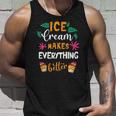 Ice Cream Makes Everything Dessert Sweet Tooth Top Ice Cream Tank Top Gifts for Him
