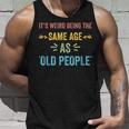 Its Weird Being The Same Age As Old People Funny Father Dad Unisex Tank Top Gifts for Him