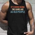 Its Weird Being The Same Age As Old People Men Women Funny Unisex Tank Top Gifts for Him