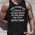 Ive Come To Realize Im Not Right In The Head And Im Ok Unisex Tank Top Gifts for Him