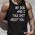 My Dog And I Talk About You Funny For Dogs Lovers 413 Trending Shirt Unisex Tank Top Gifts for Him