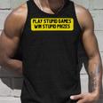 Play Stupid Games Win Stupid Prizes Gamer Saying Gift Unisex Tank Top Gifts for Him