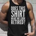 Retirement Funny Gift - Does This Make Me Look Retired Unisex Tank Top Gifts for Him
