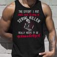 The Effort I Put Into Not Being A Serial Killer Unisex Tank Top Gifts for Him
