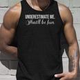 Underestimate Me Thatll Be Fun Funny Quote Gift Unisex Tank Top Gifts for Him