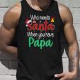 Who Needs Santa When You Have Papa Christmas Gift Unisex Tank Top Gifts for Him
