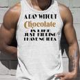 A Day Without Chocolate Is Like Just Kidding I Have No Idea Funny Quotes Gift For Chocolate Lovers Unisex Tank Top Gifts for Him