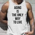 Aging Is The Only Way To Live Unisex Tank Top Gifts for Him