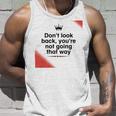 Dont Look Back Youre Not Going That Way Unisex Tank Top Gifts for Him