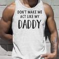 Dont Make Me Act Like My Daddy Unisex Tank Top Gifts for Him