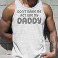 Dont Make Me Act Like My Daddy V2 Unisex Tank Top Gifts for Him