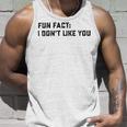 Fun Fact I Dont Like You V2 Unisex Tank Top Gifts for Him