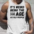 Funny Its Weird Being The Same Age As Old People Christmas Unisex Tank Top Gifts for Him