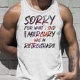 Funny Sorry For What I Said When Mercury Was In Retrograde Unisex Tank Top Gifts for Him