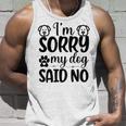 Im Sorry My Dog Said No 767 Trending Shirt Unisex Tank Top Gifts for Him