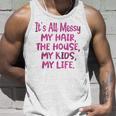 Its All Messy My Hair The House My Kids Funny Parenting Unisex Tank Top Gifts for Him