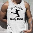 Official Wow You Can Really Dance - Dance Lover Idea Unisex Tank Top Gifts for Him