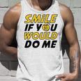 Smile If You Would Do Me Positive Smile Quote Beautiful Gift Valentine For Men Women Mom Mother Sister Brother Kids Birthday Holiday Party By Mesa Cute Unisex Tank Top Gifts for Him