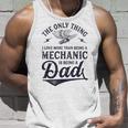 The Only Thing I Love More Than Being A Mechanic Funny Dad Unisex Tank Top Gifts for Him