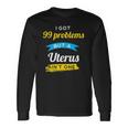 I Got 99 Problems But A Uterus Aint One Menstruation Long Sleeve T-Shirt Gifts ideas