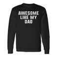 Awesome Like My Dad Father Cool Long Sleeve T-Shirt T-Shirt Gifts ideas