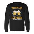 Beer Me Im The Father Of The Bride Fathers Day Long Sleeve T-Shirt T-Shirt Gifts ideas