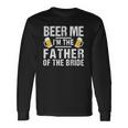 Beer Me Im The Father Of The Bride Long Sleeve T-Shirt T-Shirt Gifts ideas